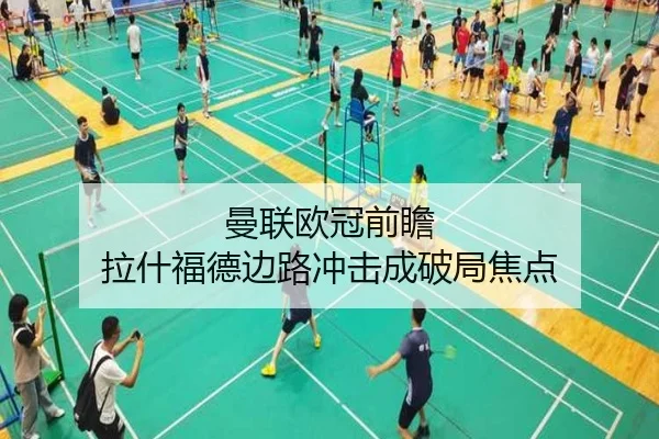 曼联欧冠前瞻 拉什福德边路冲击成破局焦点